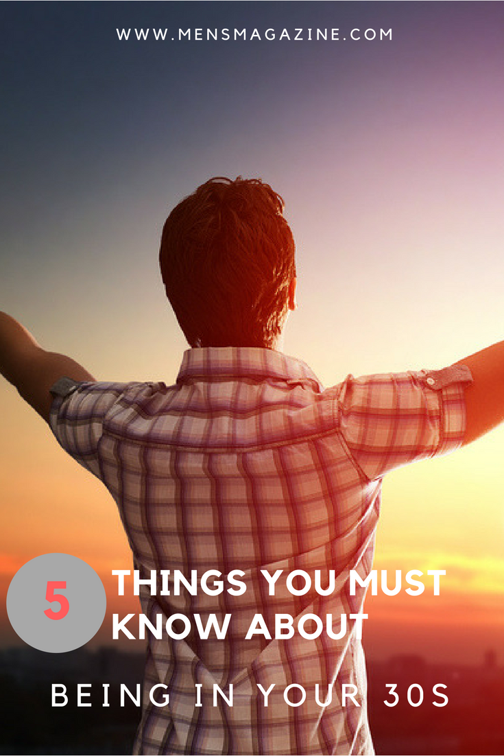 5 Things You Must Know About Being In Your 30s Mens Magazine Mens